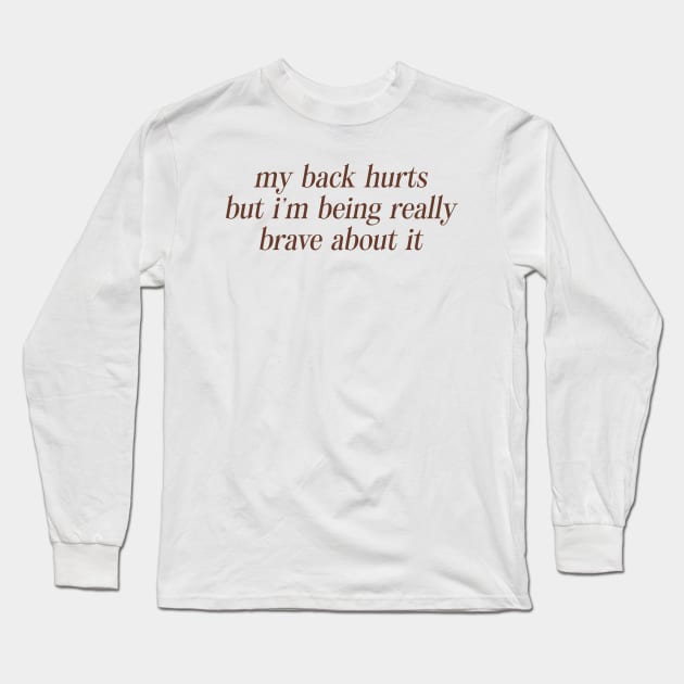 My Back Hurts But I'm Being Really Brave About It Sweatshirt or Long Sleeve T-Shirt by CamavIngora